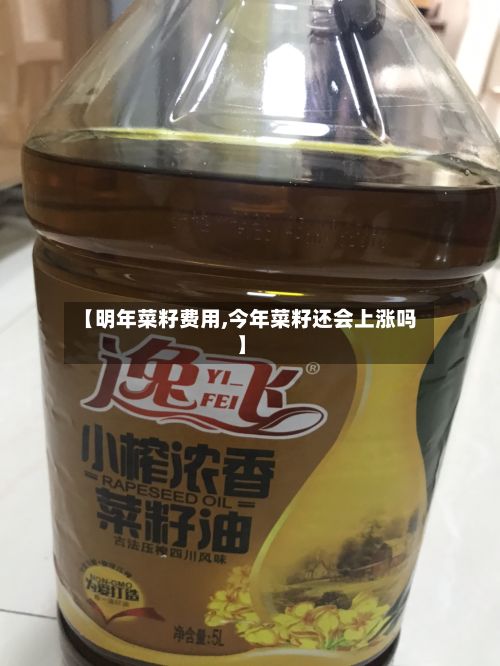 【明年菜籽费用,今年菜籽还会上涨吗】