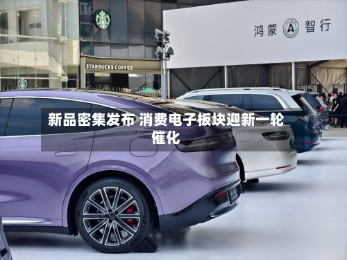 新品密集发布 消费电子板块迎新一轮催化