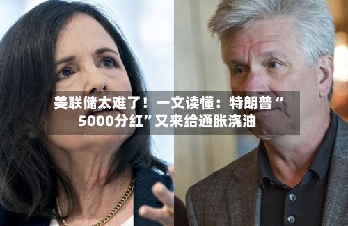 美联储太难了！一文读懂：特朗普“5000分红”又来给通胀浇油