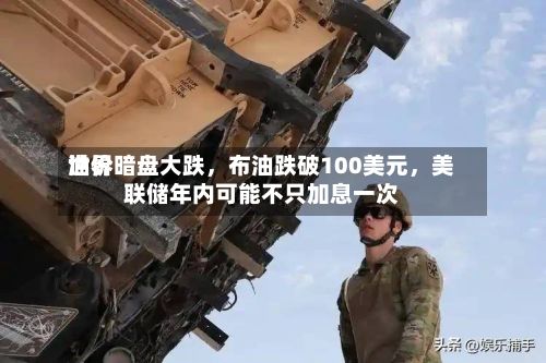 世界油价暗盘大跌	，布油跌破100美元，美联储年内可能不只加息一次-第1张图片
