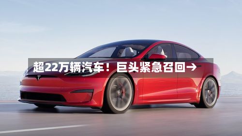超22万辆汽车！巨头紧急召回→-第1张图片