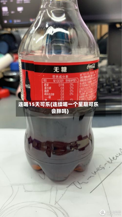 连喝15天可乐(连续喝一个星期可乐会胖吗)