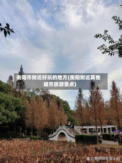 衡阳市附近好玩的地方(衡阳附近其他城市旅游景点)-第3张图片