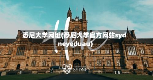 悉尼大学网址(悉尼大学官方网站sydneyeduau)