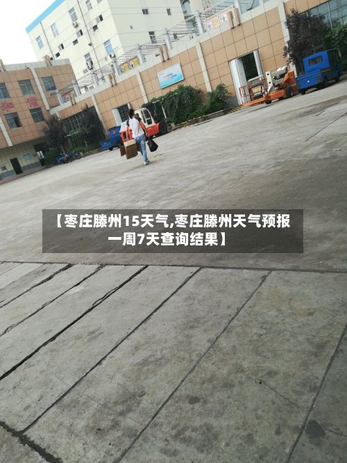 【枣庄滕州15天气,枣庄滕州天气预报一周7天查询结果】
