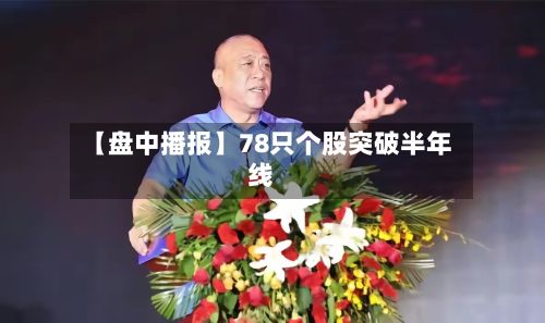 【盘中播报】78只个股突破半年线