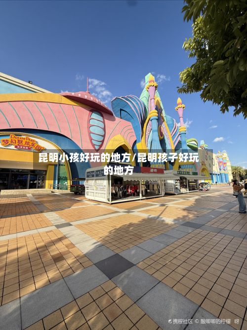 昆明小孩好玩的地方/昆明孩子好玩的地方