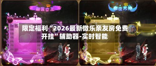 限定福利“2026最新微乐亲友房免费开挂”辅助器-实时智能-第3张图片