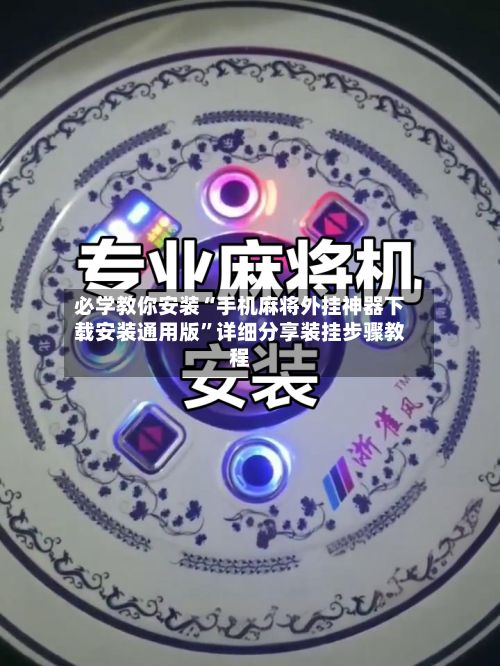 必学教你安装“手机麻将外挂神器下载安装通用版”详细分享装挂步骤教程-第3张图片