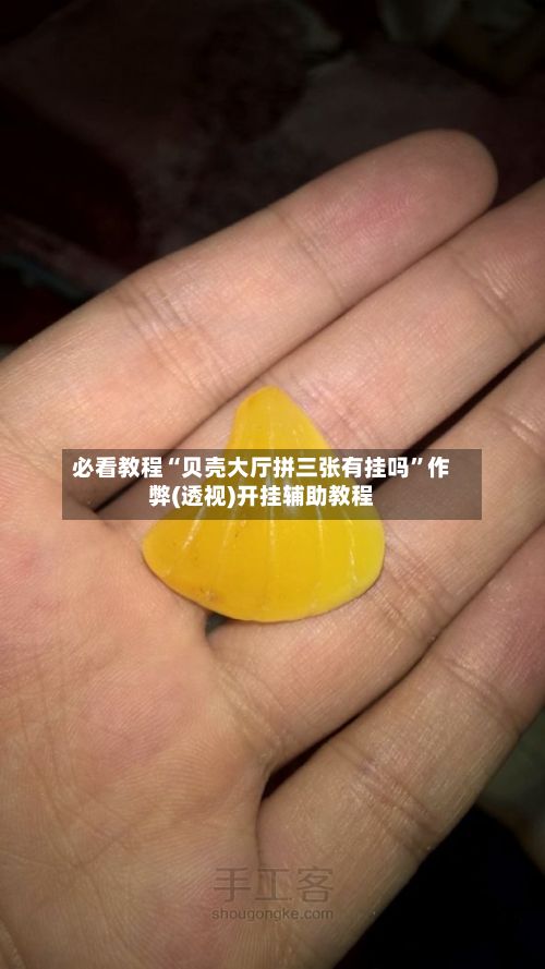 必看教程“贝壳大厅拼三张有挂吗”作弊(透视)开挂辅助教程