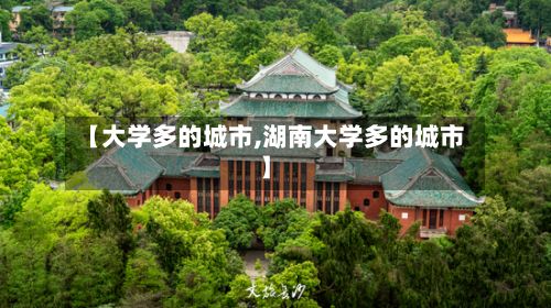 【大学多的城市,湖南大学多的城市】