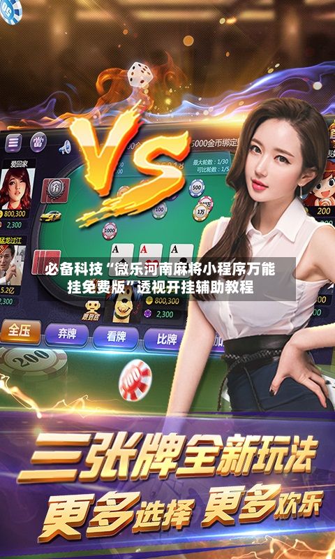 必备科技“微乐河南麻将小程序万能挂免费版”透视开挂辅助教程