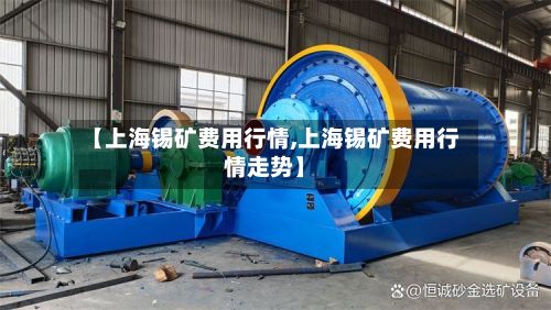【上海锡矿费用行情,上海锡矿费用行情走势】-第2张图片