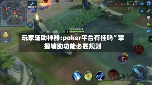 玩家辅助神器:poker平台有挂吗”掌握辅助功能必胜规则-第3张图片