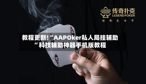 教程更新!“AAPOker私人局挂辅助”科技辅助神器手机版教程-第2张图片