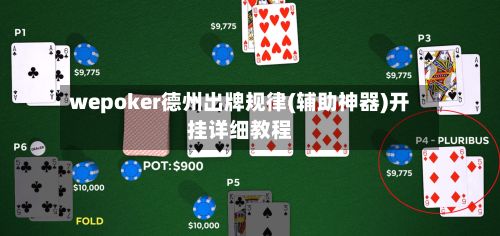 wepoker德州出牌规律(辅助神器)开挂详细教程-第2张图片