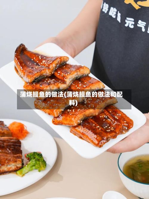 蒲烧鳗鱼的做法(蒲烧鳗鱼的做法和配料)
