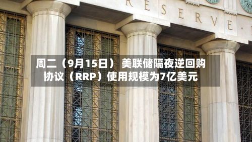周二（9月15日） 美联储隔夜逆回购协议（RRP）使用规模为7亿美元-第2张图片