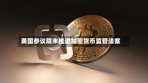 美国参议院未推进加密货币监管法案-第1张图片