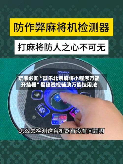 玩家必知“微乐北京麻将小程序万能开挂器	”揭秘透视辅助万能挂用法-第3张图片