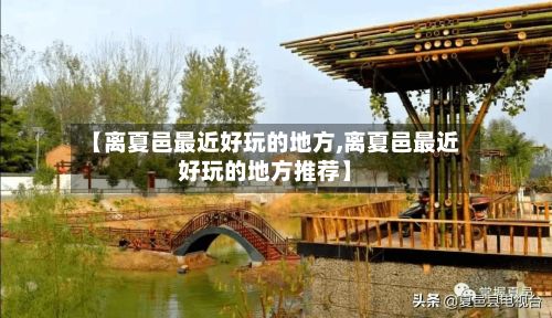 【离夏邑最近好玩的地方,离夏邑最近好玩的地方推荐】