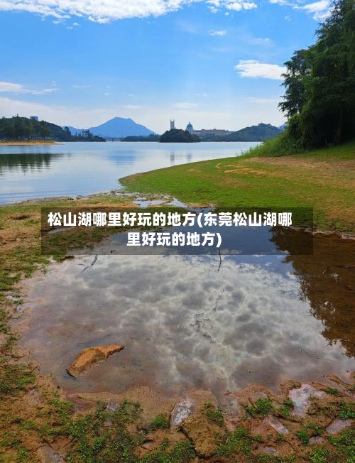 松山湖哪里好玩的地方(东莞松山湖哪里好玩的地方)