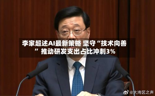 李家超述AI最新策略 坚守“技术向善	” 推动研发支出占比冲刺3%-第2张图片