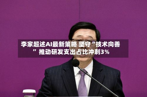 李家超述AI最新策略 坚守“技术向善” 推动研发支出占比冲刺3%-第3张图片