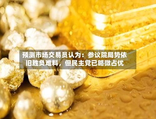 预测市场交易员认为：参议院局势依旧胜负难料，但民主党已略微占优-第2张图片