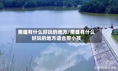 南雄有什么好玩的地方/南雄有什么好玩的地方适合带小孩