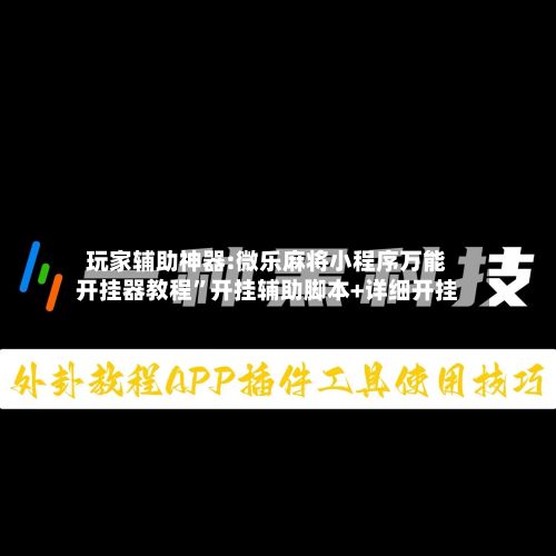 玩家辅助神器:微乐麻将小程序万能开挂器教程	”开挂辅助脚本+详细开挂-第2张图片
