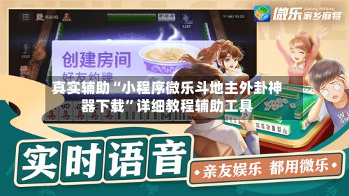 真实辅助“小程序微乐斗地主外卦神器下载”详细教程辅助工具