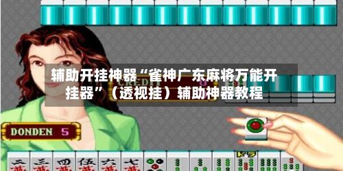 辅助开挂神器“雀神广东麻将万能开挂器	”（透视挂）辅助神器教程-第2张图片