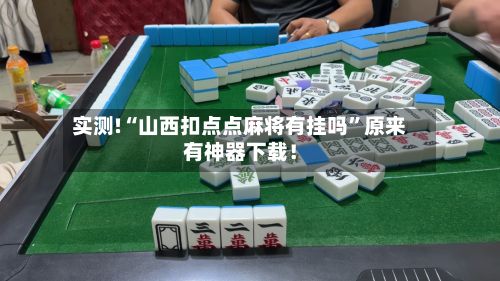 实测!“山西扣点点麻将有挂吗”原来有神器下载！-第3张图片
