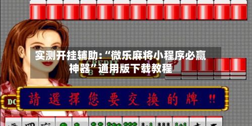实测开挂辅助:“微乐麻将小程序必赢神器”通用版下载教程-第2张图片