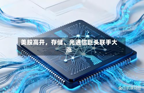 美股高开	，存储	、光通信巨头联手大涨-第2张图片