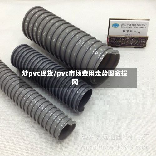 炒pvc现货/pvc市场费用走势图金投网-第2张图片