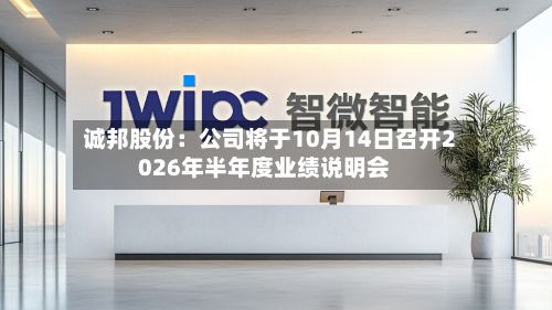 诚邦股份：公司将于10月14日召开2026年半年度业绩说明会