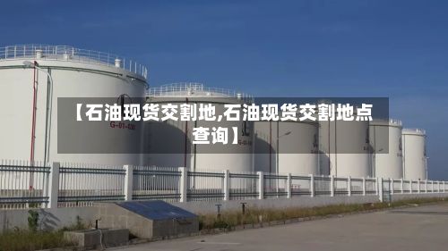 【石油现货交割地,石油现货交割地点查询】