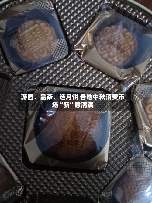 游园、品茶、选月饼 各地中秋消费市场“新	”意满满-第2张图片