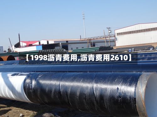 【1998沥青费用,沥青费用2610】