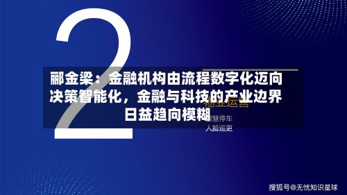 郦金梁：金融机构由流程数字化迈向决策智能化	，金融与科技的产业边界日益趋向模糊-第3张图片