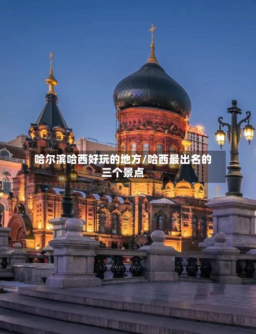 哈尔滨哈西好玩的地方/哈西最出名的三个景点