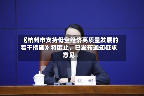 《杭州市支持低空经济高质量发展的若干措施》将废止，已发布通知征求意见-第2张图片