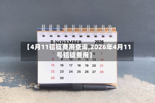 【4月11铝锭费用查询,2026年4月11号铝锭费用】-第2张图片