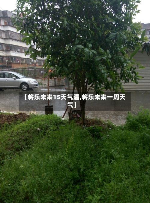 【将乐未来15天气温,将乐未来一周天气】