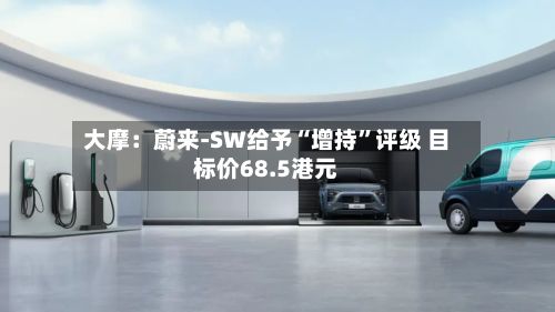 大摩：蔚来-SW给予“增持	”评级 目标价68.5港元-第1张图片