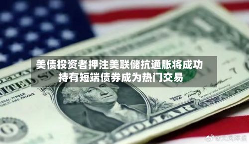 美债投资者押注美联储抗通胀将成功 持有短端债券成为热门交易-第2张图片