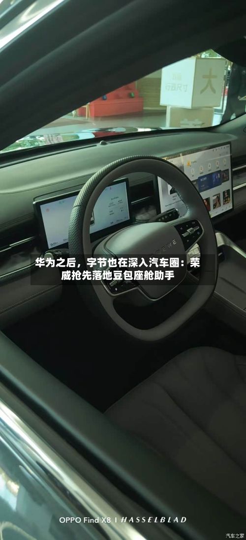 华为之后	，字节也在深入汽车圈：荣威抢先落地豆包座舱助手-第3张图片