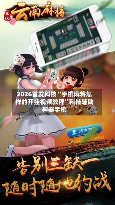 2026首发科技“手机麻将怎样的开挂视频教程	”科技辅助神器手机-第2张图片
